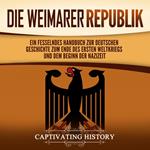 Die Weimarer Republik: Ein fesselndes Handbuch zur deutschen Geschichte zum Ende des Ersten Weltkriegs und dem Beginn der Nazizeit
