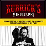 Kubrick's Mindscapes: An Exploration Of Psychological, Philosophical, And Symbolic Themes In His Films
