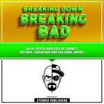 Breaking Down Breaking Bad: An In-Depth Analysis Of Show's History, Evolution, And Cultural Impact