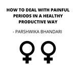 HOW TO DEAL WITH PAINFUL PERIODS IN A HEALTHY PRODUCTIVE WAY