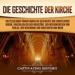 Die Geschichte der Kirche: Ein fesselnder Führer durch die Geschichte der christlichen Kirche, einschließlich der Kreuzzüge, der Missionsreisen von Paulus, der Bekehrung von Konstantin und mehr