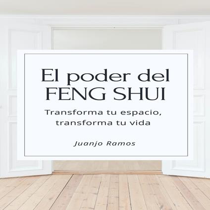 El poder del Feng Shui: Transforma tu espacio, transforma tu vida