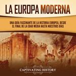 La Europa Moderna: Una guía fascinante de la historia europea, desde el final de la Edad Media hasta nuestros días