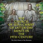 Church of Jesus Christ of Latter-day Saints in the 19th Century, The: The Early History of the Mormons