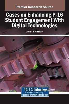Cases on Enhancing P-16 Student Engagement With Digital Technologies - cover
