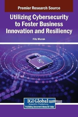 Utilizing Cybersecurity to Foster Business Innovation and Resiliency - cover