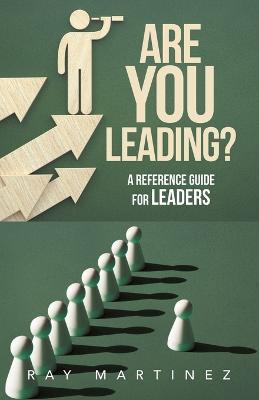 Are You Leading?: A Reference Guide for Leaders - Ray Martinez - cover