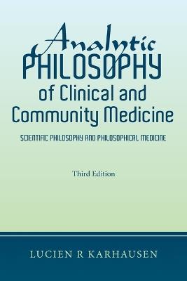 Analytic Philosophy of Clinical and Community Medicine: Scientific Philosophy and Philosophical Medicine - Lucien R Karhausen - cover
