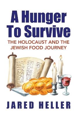 A Hunger To Survive: The Holocaust and the Jewish Food Journey - Jared Heller - cover