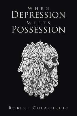When Depression Meets Possession - Robert Colacurcio - cover