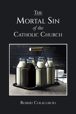 The Mortal Sin of the Catholic Church - Robert Colacurcio - cover