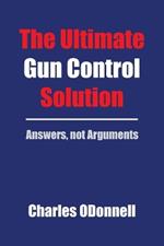 The Ultimate Gun Control Solution: Answers, not Arguments
