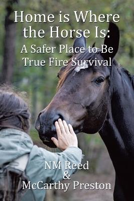 Home is Where the Horse Is: A Safer Place to Be: True Fire Survival - Nm Reed,McCarthy Preston - cover