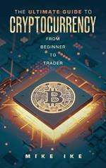 The Ultimate Guide to Cryptocurrency: From Beginner to Trader