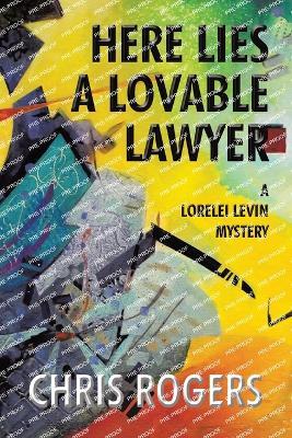 Here Lies a Lovable Lawyer: A Lorelei Levin Mystery - Chris Rogers - cover