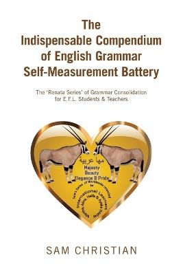 The Indispensable Compendium of English Grammar Self-Measurement Battery: The 'Renata Series' of Grammar Consolidation for E.F.L. Students & Teachers - Sam Christian - cover