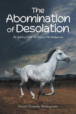 The Abomination of Desolation: The Spirit of Truth The Voice of The Bridegroom - Daniel Timothy Bridegroom - cover