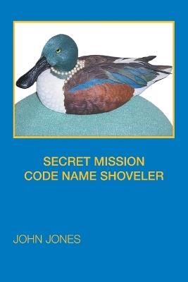 Secret Mission Code Name Shoveler - John Jones - cover