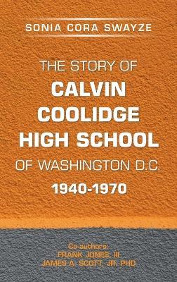 The Story of Calvin Coolidge High School of Washington D.C. 1940-1970 - Sonia Cora Swayze,Frank Jones,James A Scott - cover