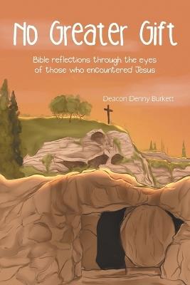 No Greater Gift: Bible reflections through the eyes of those who encountered Jesus - Deacon Denny Burkett - cover