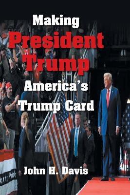 Making President Trump America's Trump Card - John H Davis - cover