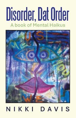 Disorder, Dat Order: A book of Mental Haikus - Nikki Davis - cover