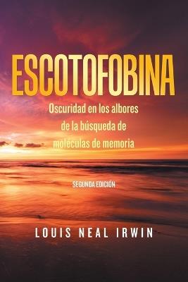 Escotofobina: Oscuridad en los albores de la búsqueda de moléculas de memoria - Louis Neal Irwin - cover