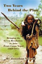 Two Years Behind the Plow: Bringing the Green Revolution to Asia; Peace Corps Nepal 1969-1971