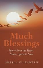 Much Blessings: Poetry from the Heart, Mind, Spirit & Soul