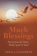 Much Blessings: Poetry from the Heart, Mind, Spirit & Soul