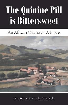 The Quinine Pill is Bittersweet: An African Odyssey - A Novel - Annouk Van de Voorde - cover