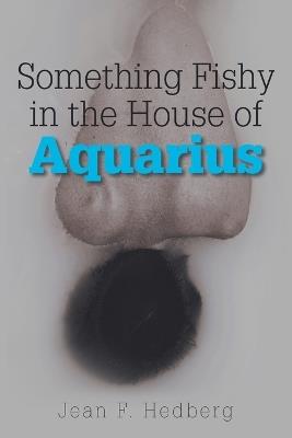 Something Fishy in the House of Aquarius - Jean F Hedberg - cover