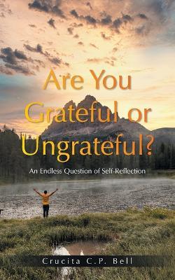 Are You Grateful or Ungrateful?: An Endless Question of Self-Reflection - Crucita C P Bell - cover
