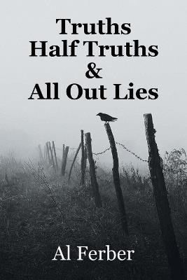 Truths Half Truths & All Out Lies: Al Ferber - Al Ferber - cover