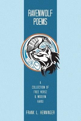 Ravenwolf Poems: A Collection of Free Verse & Modern Haiku - Frank L Henninger - cover