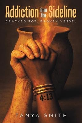 Addiction from the Sideline: Cracked Pot, Broken Vessel - Tanya Smith - cover