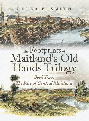 The Footprints of Maitland's Old Hands Trilogy Book Two: The Rise of Central Maitland - Peter F Smith - cover