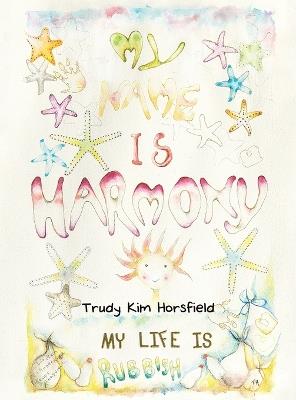 My Name is Harmony: My life is rubbish - Trudy Kim Horsfield - cover
