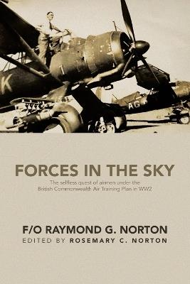 Forces in the Sky: The selfless quest of airmen under the British Commonwealth Air Training Plan in WW2 - F/O Raymond G Norton - cover