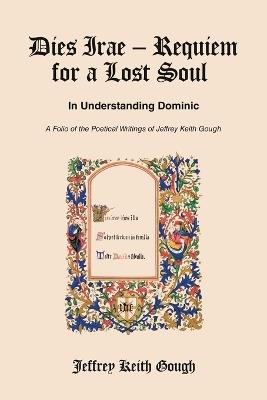 Dies Irae - Requiem for a Lost Soul In Understanding Dominic: A Folio of the Poetical Writings of Jeffrey Keith Gough - Jeffrey Keith Gough - cover