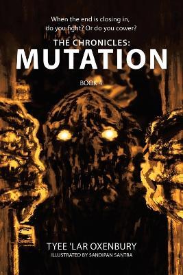 The Chronicles: Mutation: When the end is closing in, do you fight? Or do you cower? - Tyee 'Lar Oxenbury - cover