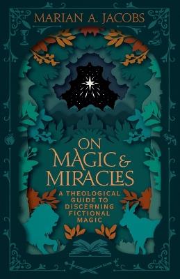 On Magic & Miracles: A Theological Guide to Discerning Fictional Magic - Marian A Jacobs - cover