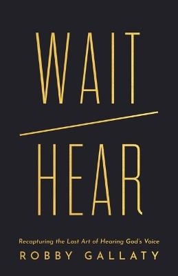 Wait / Hear: Recapturing the Lost Art of Hearing God's Voice - Robby Gallaty - cover