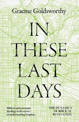 In These Last Days: The Dynamics of Biblical Revelation - Graeme Goldsworthy - cover