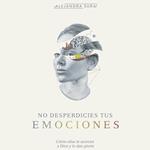 No Desperdicies tus emociones
