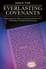 Everlasting Covenants: Understanding the Bible by Examining God's Permanent Relationships with Individuals and Groups