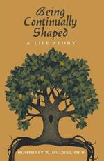Being Continually Shaped: A Life Story