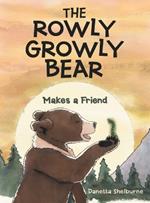 The Rowly Growly Bear: Makes a Friend