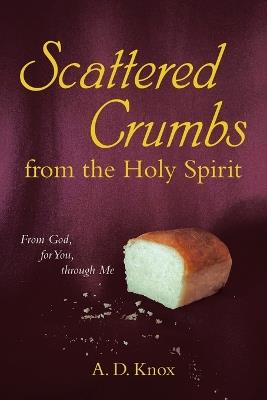 Scattered Crumbs from the Holy Spirit: From God, for You, through Me - A D Knox - cover