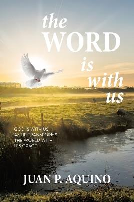 The WORD is with us: God Is with Us as He Transforms the World with His Grace - Juan P Aquino - cover